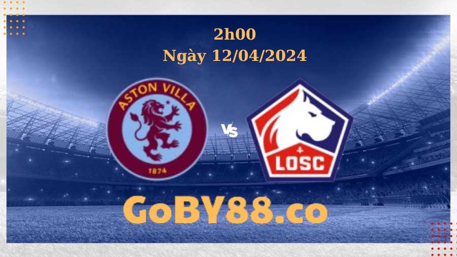Nhận định Aston Villa vs Lille ngày 12/4/2024